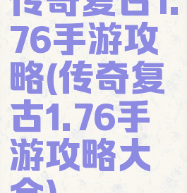 传奇复古1.76手游攻略(传奇复古1.76手游攻略大全)
