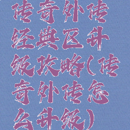 传奇外传经典区升级攻略(传奇外传怎么升级)