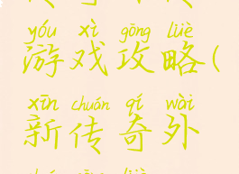 传奇外传游戏攻略(新传奇外传攻略)