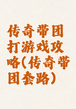 传奇带团打游戏攻略(传奇带团套路)