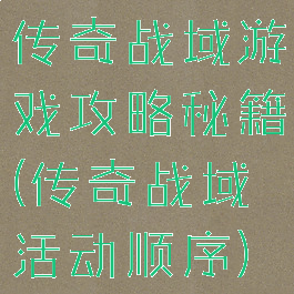 传奇战域游戏攻略秘籍(传奇战域活动顺序)