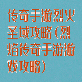 传奇手游烈火圣域攻略(烈焰传奇手游游戏攻略)