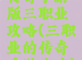 传奇手游版三职业攻略(三职业的传奇手游攻略)