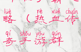 传奇手游群雄争霸攻略(热血传奇手游群雄争霸技巧)