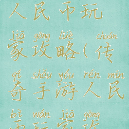 传奇手游人民币玩家攻略(传奇手游人民币玩家攻略大全)