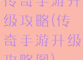 传奇手游升级攻略(传奇手游升级攻略图)
