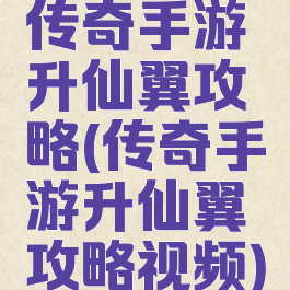 传奇手游升仙翼攻略(传奇手游升仙翼攻略视频)