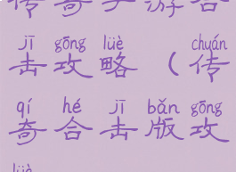 传奇手游合击攻略(传奇合击版攻略)