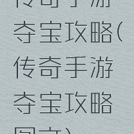 传奇手游夺宝攻略(传奇手游夺宝攻略图文)