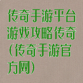 传奇手游平台游戏攻略传奇(传奇手游官方网)
