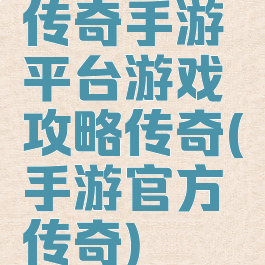 传奇手游平台游戏攻略传奇(手游官方传奇)