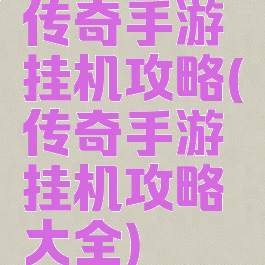 传奇手游挂机攻略(传奇手游挂机攻略大全)