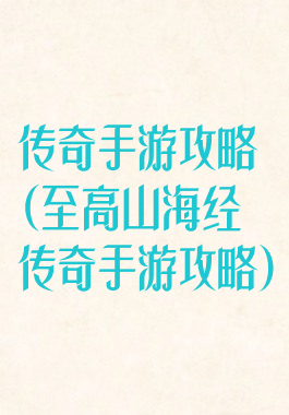 传奇手游攻略(至高山海经传奇手游攻略)
