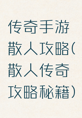传奇手游散人攻略(散人传奇攻略秘籍)