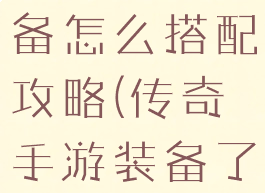 传奇手游装备怎么搭配攻略(传奇手游装备了解)