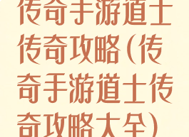 传奇手游道士传奇攻略(传奇手游道士传奇攻略大全)