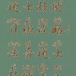 传奇手游道士技能升级攻略(传奇道士技能怎么升级)