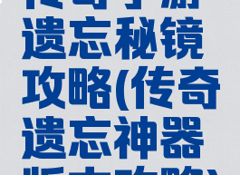 传奇手游遗忘秘镜攻略(传奇遗忘神器版本攻略)