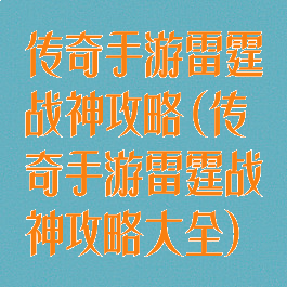 传奇手游雷霆战神攻略(传奇手游雷霆战神攻略大全)