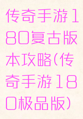 传奇手游180复古版本攻略(传奇手游180极品版)