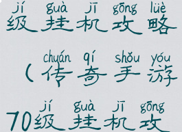 传奇手游70级挂机攻略(传奇手游70级挂机攻略图)