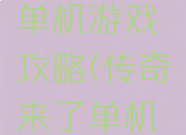 传奇来了单机游戏攻略(传奇来了单机版)