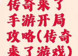 传奇来了手游开局攻略(传奇来了游戏)