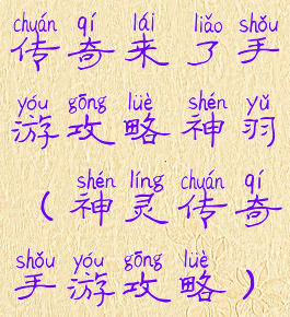 传奇来了手游攻略神羽(神灵传奇手游攻略)