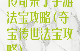 传奇来了手游法宝攻略(夺宝传世法宝攻略)