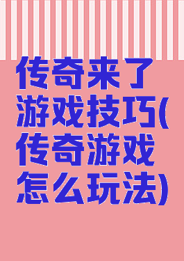 传奇来了游戏技巧(传奇游戏怎么玩法)