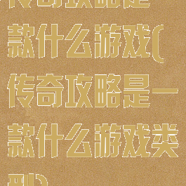 传奇攻略是一款什么游戏(传奇攻略是一款什么游戏类型)