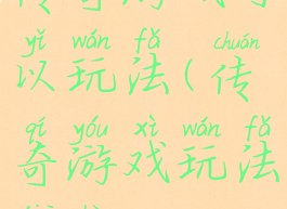 传奇游戏可以玩法(传奇游戏玩法介绍)