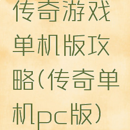 传奇游戏单机版攻略(传奇单机pc版)