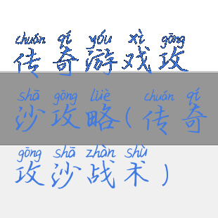 传奇游戏攻沙攻略(传奇攻沙战术)