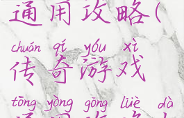 传奇游戏通用攻略(传奇游戏通用攻略大全)