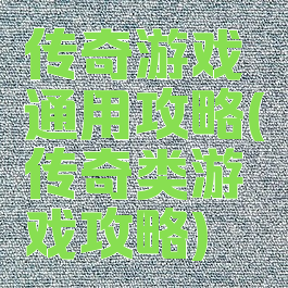 传奇游戏通用攻略(传奇类游戏攻略)