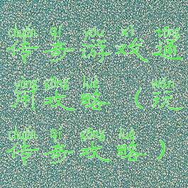 传奇游戏通用攻略(玩传奇攻略)