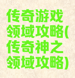 传奇游戏领域攻略(传奇神之领域攻略)