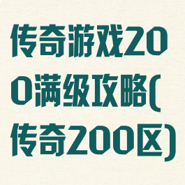 传奇游戏200满级攻略(传奇200区)