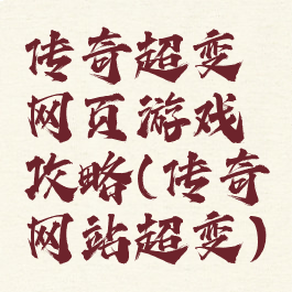 传奇超变网页游戏攻略(传奇网站超变)