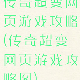 传奇超变网页游戏攻略(传奇超变网页游戏攻略图)