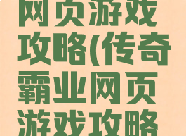 传奇霸业网页游戏攻略(传奇霸业网页游戏攻略图)