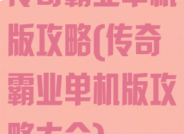 传奇霸业单机版攻略(传奇霸业单机版攻略大全)