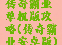 传奇霸业单机版攻略(传奇霸业安卓版)