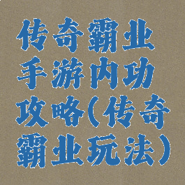传奇霸业手游内功攻略(传奇霸业玩法)