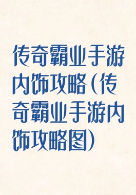 传奇霸业手游内饰攻略(传奇霸业手游内饰攻略图)