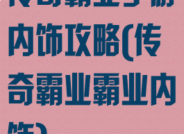传奇霸业手游内饰攻略(传奇霸业霸业内饰)