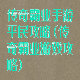 传奇霸业手游平民攻略(传奇霸业游戏攻略)