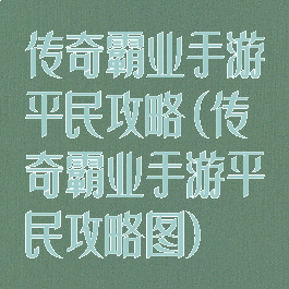 传奇霸业手游平民攻略(传奇霸业手游平民攻略图)