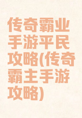 传奇霸业手游平民攻略(传奇霸主手游攻略)